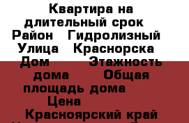 Квартира на длительный срок. › Район ­ Гидролизный › Улица ­ Краснорска › Дом ­ 21 › Этажность дома ­ 4 › Общая площадь дома ­ 54 › Цена ­ 10 000 - Красноярский край Недвижимость » Дома, коттеджи, дачи аренда   . Красноярский край